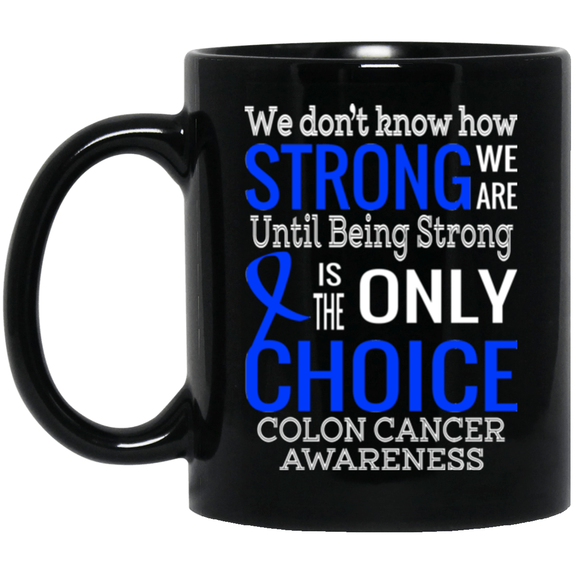 We don’t know how Strong we are Colon Cancer Awareness Mug