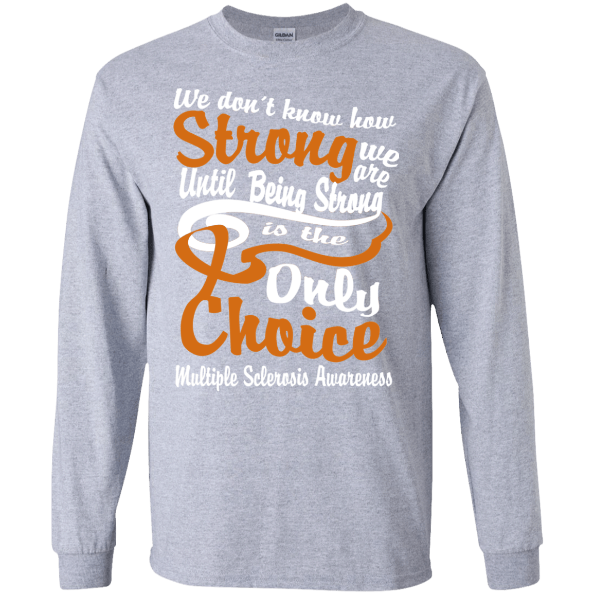 We don’t Know How Strong We Are Multiple Sclerosis Awareness Long sleeve & Crewneck